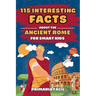 115 Interesting Facts About Ancient Rome for Smart Kids: Fascinating Stories for Curious Kids About Ancient Rome and the Romans Life