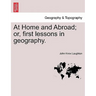 At Home and Abroad; Or, First Lessons in Geography.