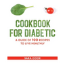 cookbook for diabetic: A guide of 100 recipes to live healthly