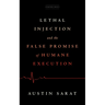 Lethal Injection and the False Promise of Humane Execution