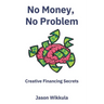 No Money, No Problem: Creative Financing Secrets