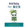 Herbal Healing for Men: Use Herbs to Rejuvenate Your Body, Combat Exhaustion, and Increase Libido