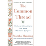 The Common Thread: Mothers and Daughters: The Bond We Never Outgrow