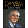 Franklin Roosevelt: A Complete Life from Beginning to the End