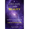 Dreams Into Reality: Manifest Your Dreams Into Being Using The Law of Attraction