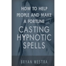 How To Help People And Make A Fortune Casting Hypnotic Spells