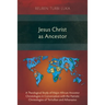 Jesus Christ as Ancestor: A Theological Study of Major African Ancestor Christologies in Conversation with the Patristic Christologies of Tertul