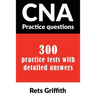 CNA Practice Questions: 300 Practice Tests with Detailed Answers: CNA State Boards Practice Exam Practice Tests