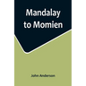 Mandalay to Momien; A narrative of the two expeditions to western China of 1868 and 1875 under Colonel Edward B. Sladen and Colonel Horace Browne