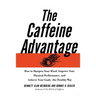 The Caffeine Advantage: How to Sharpen Your Mind, Improve Your Physical Performance and Schieve Your Goals