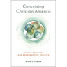 Conceiving Christian America: Embryo Adoption and Reproductive Politics