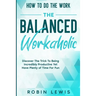 How To Do The Work: Discover The Trick To Being Incredibly Productive Yet Have Plenty of Time For Fun
