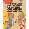 The Coolest Most Awesome Basketball Coloring Book For Kids: 30 Fun Designs For Boys And Girls That Like Hoops - Perfect For Young Children