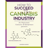 How to Succeed in the Cannabis Industry: For Professionals, Contractors & Entrepreneurs