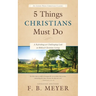 5 Things Christians Must Do: A Refreshing yet Challenging Look at Biblical Christian Living