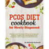 PCOS Diet Cookbook for Newly Diagnosed: Delicious and Nutritious Wholesome Recipes for Wellness, Weight Loss, and Managing PCOS Symptoms with a Focus