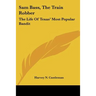 Sam Bass, The Train Robber: The Life Of Texas' Most Popular Bandit