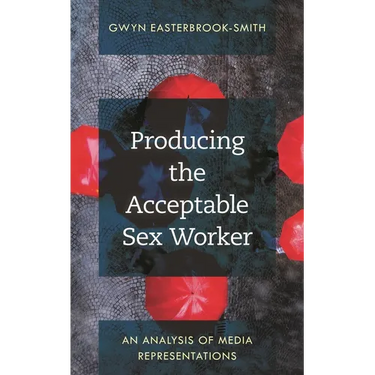 Producing the Acceptable Sex Worker: An Analysis of Media Representations