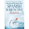 Demystifying the Spanish Subjunctive: Feel the Fear and 'Subjunctive' Anyway!