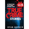 True Crime Stories Volume 3: 12 Terrifying True Crime Murder Cases