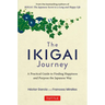 The Ikigai Journey: A Practical Guide to Finding Happiness and Purpose the Japanese Way