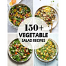 150+ Vegetable Salad Recipes: Best Vegetable Salad Cookbook Ever For Beginners