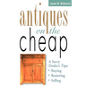 Antiques on the Cheap: A Savvy Dealer's Tips: Buying, Restoring, Selling