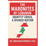 The Maronites of Lebanon: Identity Crisis, a Divided Nation