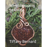Wire Wrapping Jewelry: Beginners guide to wire wrapping jewelry featuring step-by-step full color photos and detailed instructions to create a beautif