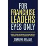 For Franchise Leaders Eyes Only: Shape your network's future with a proven growth leadership system