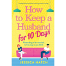 How to Keep a Husband for Ten Days: A totally hilarious and heart-warming romantic comedy