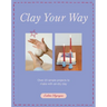 Clay Your Way: Over 20 Simple Projects to Make with Air-Dry Clay