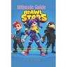 Brawl Stars Ultimate Guide: Master Every Brawler, Strategy, and Game Mode to Dominate the Arena: The Complete Guide to Tips, Tricks, and Strategies fo