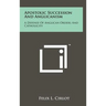 Apostolic Succession And Anglicanism: A Defense Of Anglican Orders And Catholicity