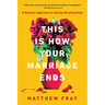 This Is How Your Marriage Ends: A Hopeful Approach to Saving Relationships