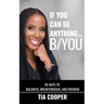 If You Can Be Anything, B/YOU: 90-Day to Boldness, Breakthrough, and FREEdom
