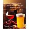 The Complete Guide to Brewing Beers & Ciders and Fermenting Wines