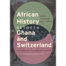 African History between Ghana and Switzerland: Essays Honouring Paul Jenkins