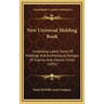 New Universal Molding Book: Containing Latest Styles Of Moldings And Architectural Designs Of Exterior And Interior Finish (1891)