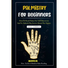 Palmistry for Beginners: How to read palms for self discovery and to unlock the secret about the future