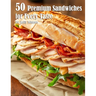 50 Premium Sandwiches for Every Taste