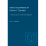 Irish Settlements in Eastern Canada: A study of cultural transfer and adaptation