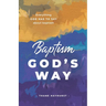 Baptism God's Way: Everything God has to say about baptism