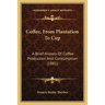 Coffee, From Plantation To Cup: A Brief History Of Coffee Production And Consumption (1881)