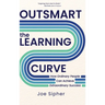 Outsmart the Learning Curve: How Ordinary People Can Achieve Extraordinary Success