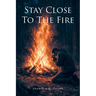 Stay Close to the Fire