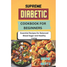 Supreme Diabetic Cookbook for Beginners: Essential Recipes for Balanced Blood Sugar and Healthy Living