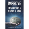 Improve Your Brain Power in Only 10 Days: A STEP-BY-STEP GUIDE to keeping your brain young AND improving your memory