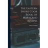 The Eastern Shore Cook Book, of Maryland Recipes