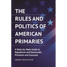 The Rules and Politics of American Primaries: A State-By-State Guide to Republican and Democratic Primaries and Caucuses